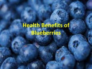 Health Benefits of
Blueberries
 