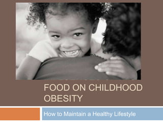 INFLUENCES OF FAST
FOOD ON CHILDHOOD
OBESITY
How to Maintain a Healthy Lifestyle
 