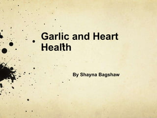 Garlic and Heart
Health
By Shayna Bagshaw
 