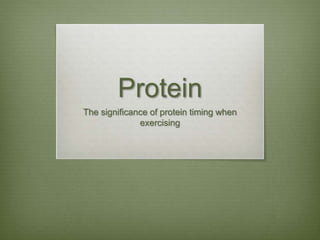 Protein
The significance of protein timing when
exercising
 