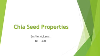 Chia Seed Properties
Emilie McLaran
NTR 300
 