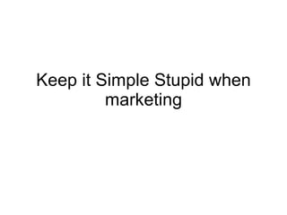 Keep it Simple Stupid when marketing 