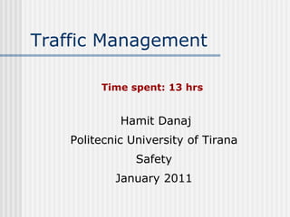 Traffic Management
Hamit Danaj
Politecnic University of Tirana
Safety
January 2011
Time spent: 13 hrs
 