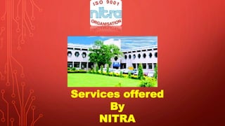Services offered
By
NITRA
 