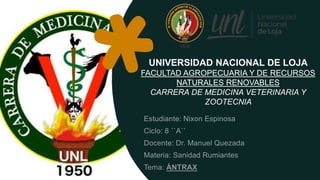UNIVERSIDAD NACIONAL DE LOJA
FACULTAD AGROPECUARIA Y DE RECURSOS
NATURALES RENOVABLES
CARRERA DE MEDICINA VETERINARIA Y
ZOOTECNIA
 