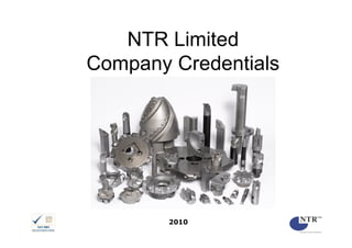 NTR Limited
Company Credentials




        2010
 