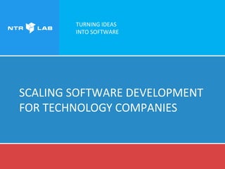 TURNING IDEAS
INTO SOFTWARE
SCALING SOFTWARE DEVELOPMENT
FOR TECHNOLOGY COMPANIES
 