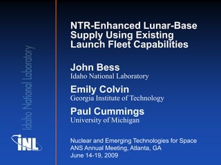 NTR-Enhanced Lunar-Base
Supply Using Existing
Launch Fleet Capabilities

John Bess
Idaho National Laboratory
Emily Colvin
...