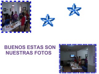 BUENOS ESTAS SON NUESTRAS FOTOS
