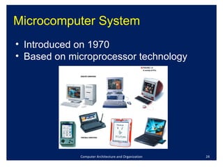 Microcomputer System Computer Architecture and Organization Introduced on 1970 Based on microprocessor technology 