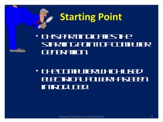 Computer Architecture and Organization This part indicates the starting point of computer generation. The computer which used electrical power has been introduced. Starting Point 