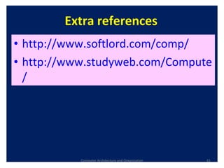 Extra references http://www.softlord.com /comp/ http://www.studyweb.com/ComputerScience / Computer Architecture and Organization 