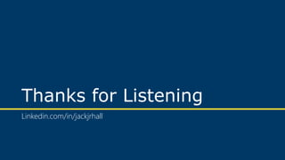 Thanks for Listening
Linkedin.com/in/jackjrhall
 