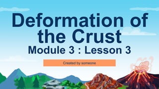 Deformation of
the Crust
Module 3 : Lesson 3
Created by someone
 