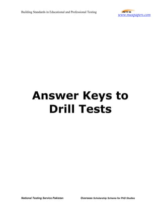 Building Standards in Educational and Professional Testing
National Testing Service Pakistan Overseas Scholarship Scheme for PhD Studies
Answer Keys to
Drill Tests
www.maxpapers.com
 