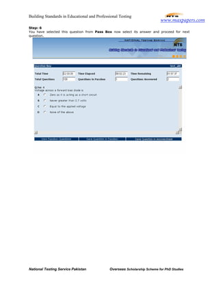 Building Standards in Educational and Professional Testing
National Testing Service Pakistan Overseas Scholarship Scheme for PhD Studies
Step: 6
You have selected this question from Pass Box now select its answer and proceed for next
question.
www.maxpapers.com
 