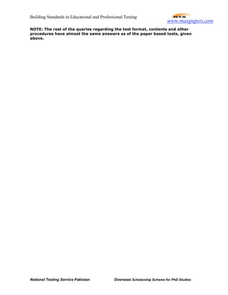 Building Standards in Educational and Professional Testing
National Testing Service Pakistan Overseas Scholarship Scheme for PhD Studies
NOTE: The rest of the queries regarding the test format, contents and other
procedures have almost the same answers as of the paper based tests, given
above.
www.maxpapers.com
 