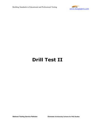 Building Standards in Educational and Professional Testing
National Testing Service Pakistan Overseas Scholarship Scheme for PhD Studies
Drill Test II
www.maxpapers.com
 