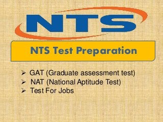 NTS Test Preparation
 GAT (Graduate assessment test)
 NAT (National Aptitude Test)
 Test For Jobs
 