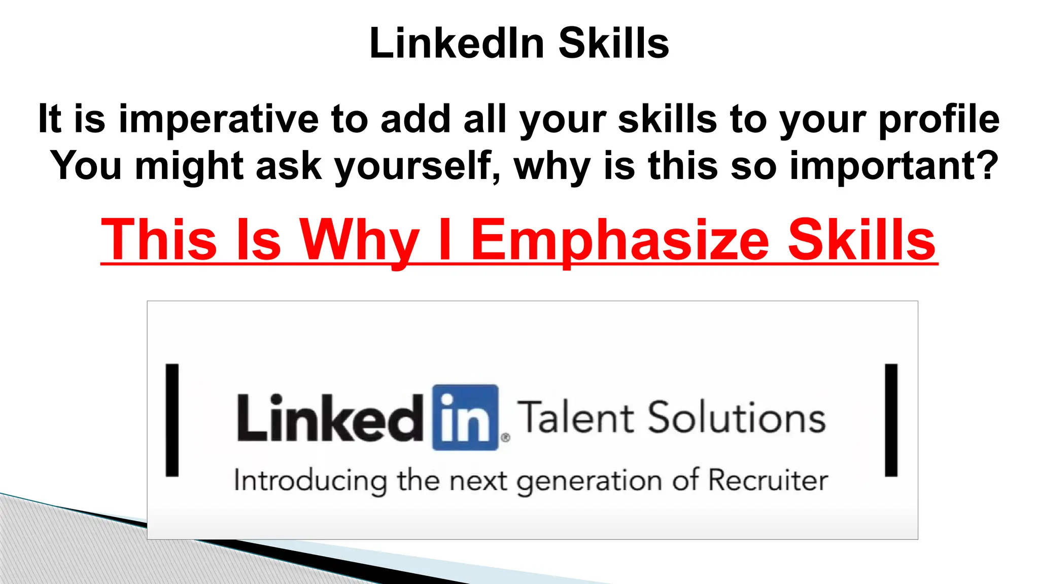 LinkedIn Skills
It is imperative to add all your skills to your profile
You might ask yourself, why is this so important?
This Is Why I Emphasize Skills
 