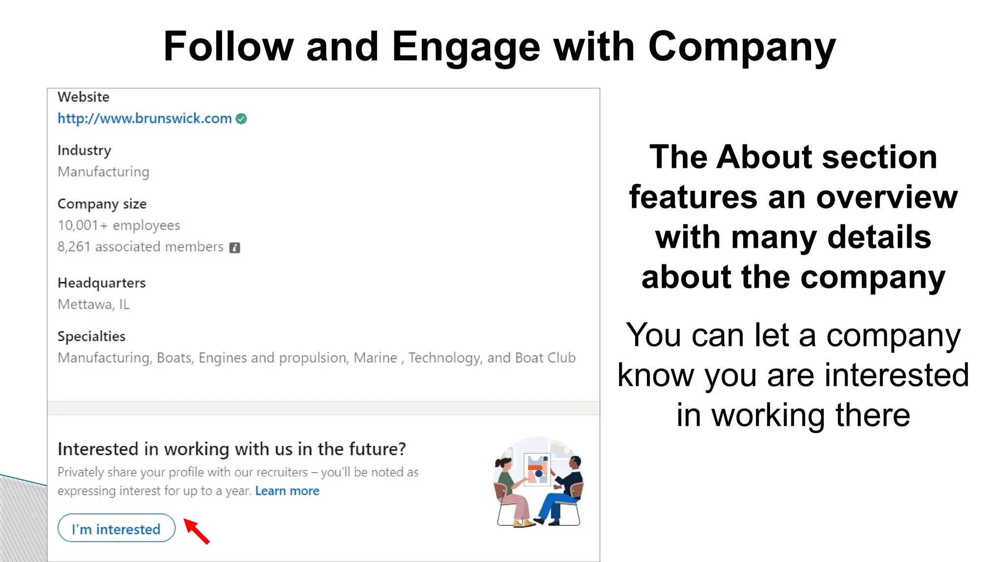 Follow and Engage with Company
The About section
features an overview
with many details
about the company
You can let a company
know you are interested
in working there
 