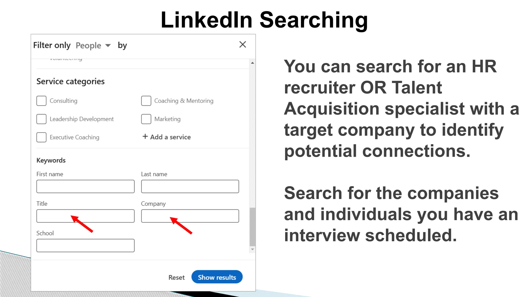 LinkedIn Searching
You can search for an HR
recruiter OR Talent
Acquisition specialist with a
target company to identify
potential connections.
Search for the companies
and individuals you have an
interview scheduled.
 