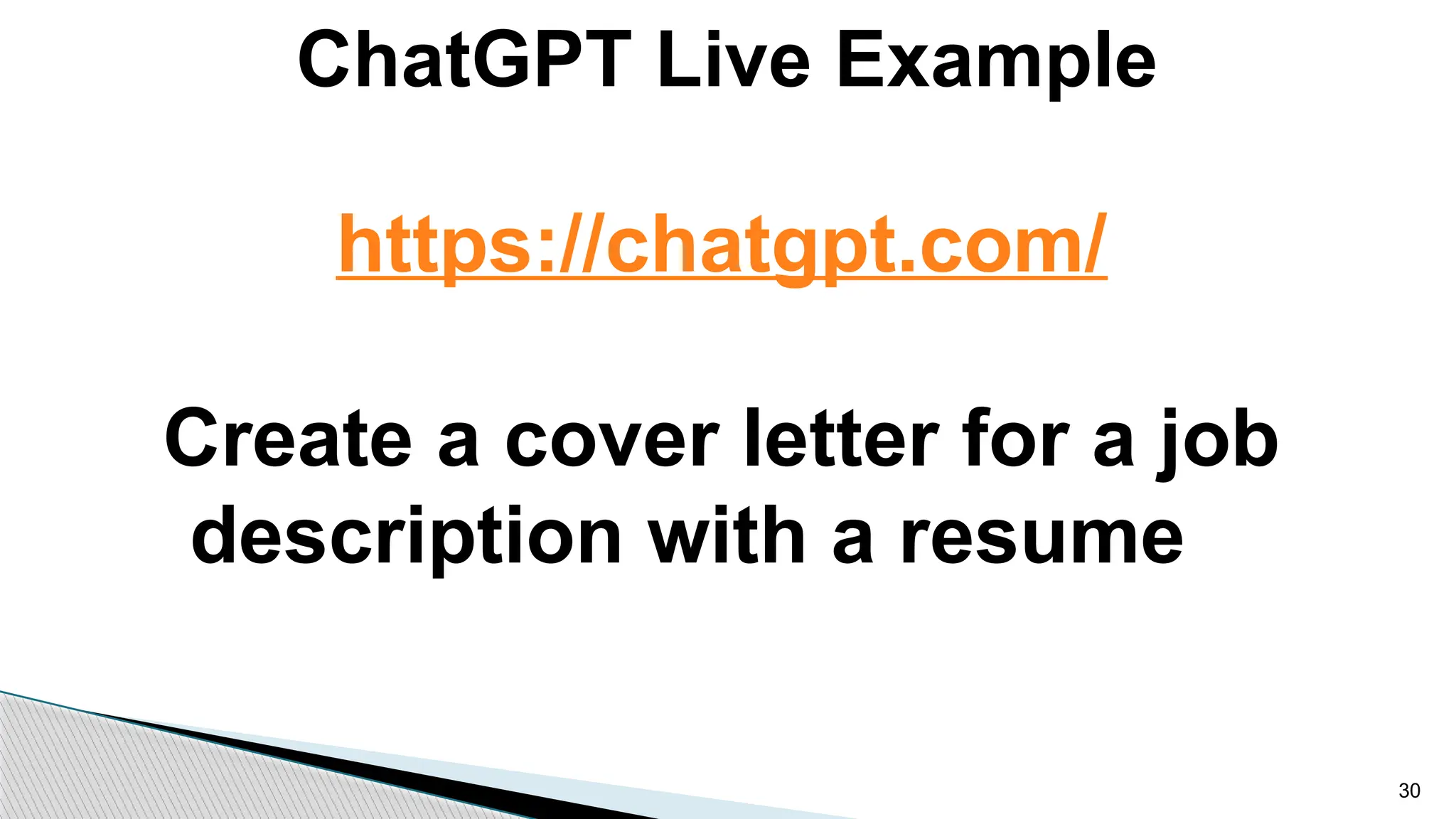 ChatGPT Live Example
30
https://chatgpt.com/
Create a cover letter for a job
description with a resume
 