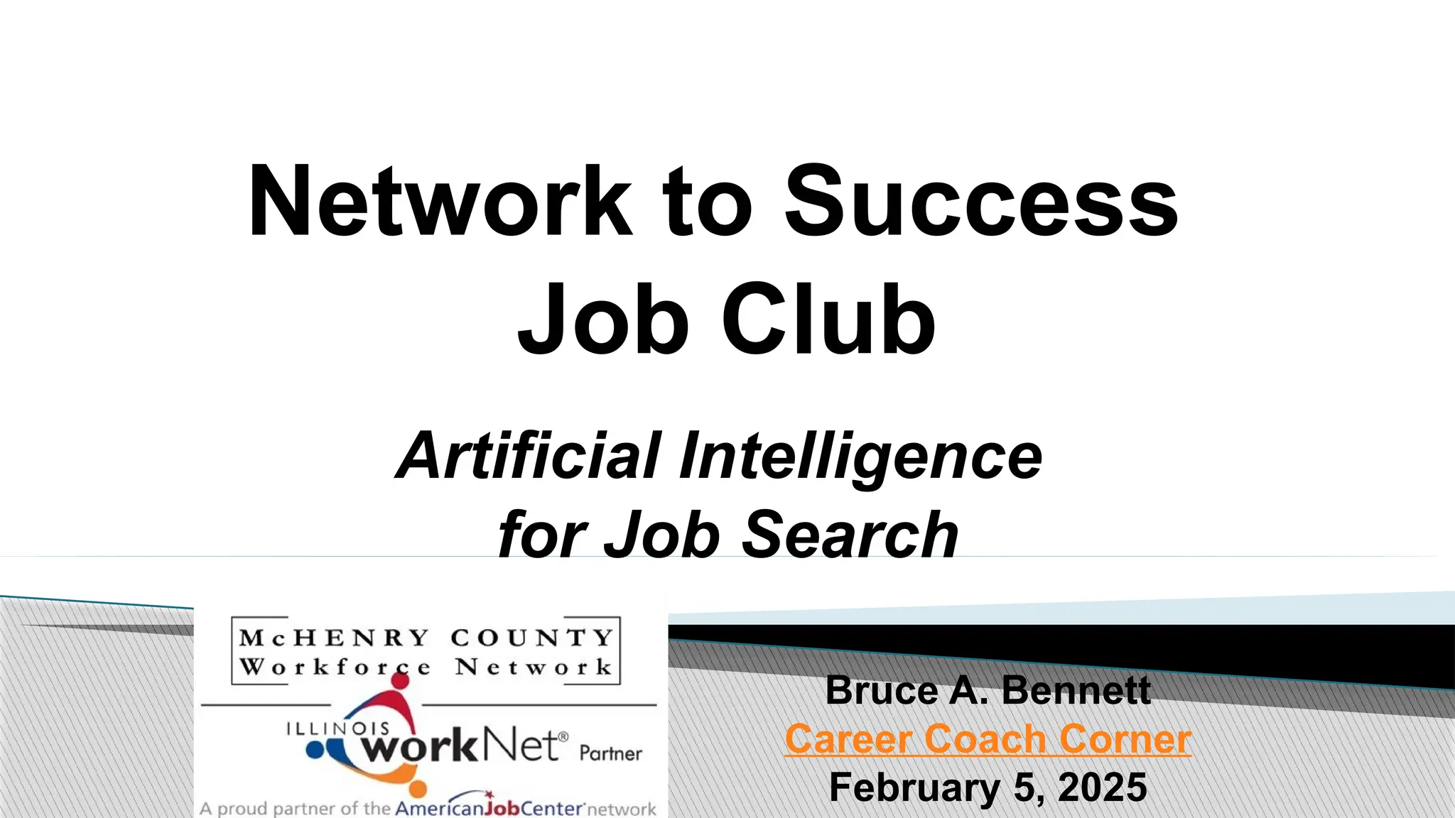 Network to Success
Job Club
Artificial Intelligence
for Job Search
Bruce A. Bennett
Career Coach Corner
February 5, 2025
 