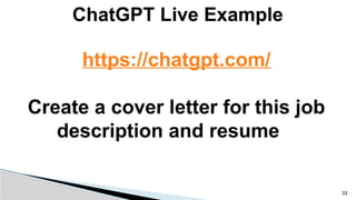 ChatGPT Live Example
33
https://chatgpt.com/
Create a cover letter for this job
description and resume
 