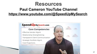 37
Resources
Paul Cameron YouTube Channel
https://www.youtube.com/@SpeedUpMySearch
 