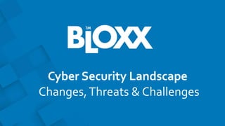 Cyber Security Landscape
Changes,Threats & Challenges
 