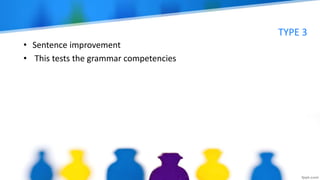 TYPE 3
• Sentence improvement
• This tests the grammar competencies
 