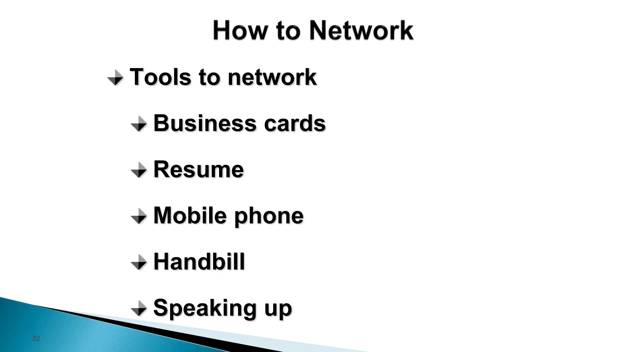 32
Tools to network
Business cards
Resume
Mobile phone
Handbill
Speaking up
 