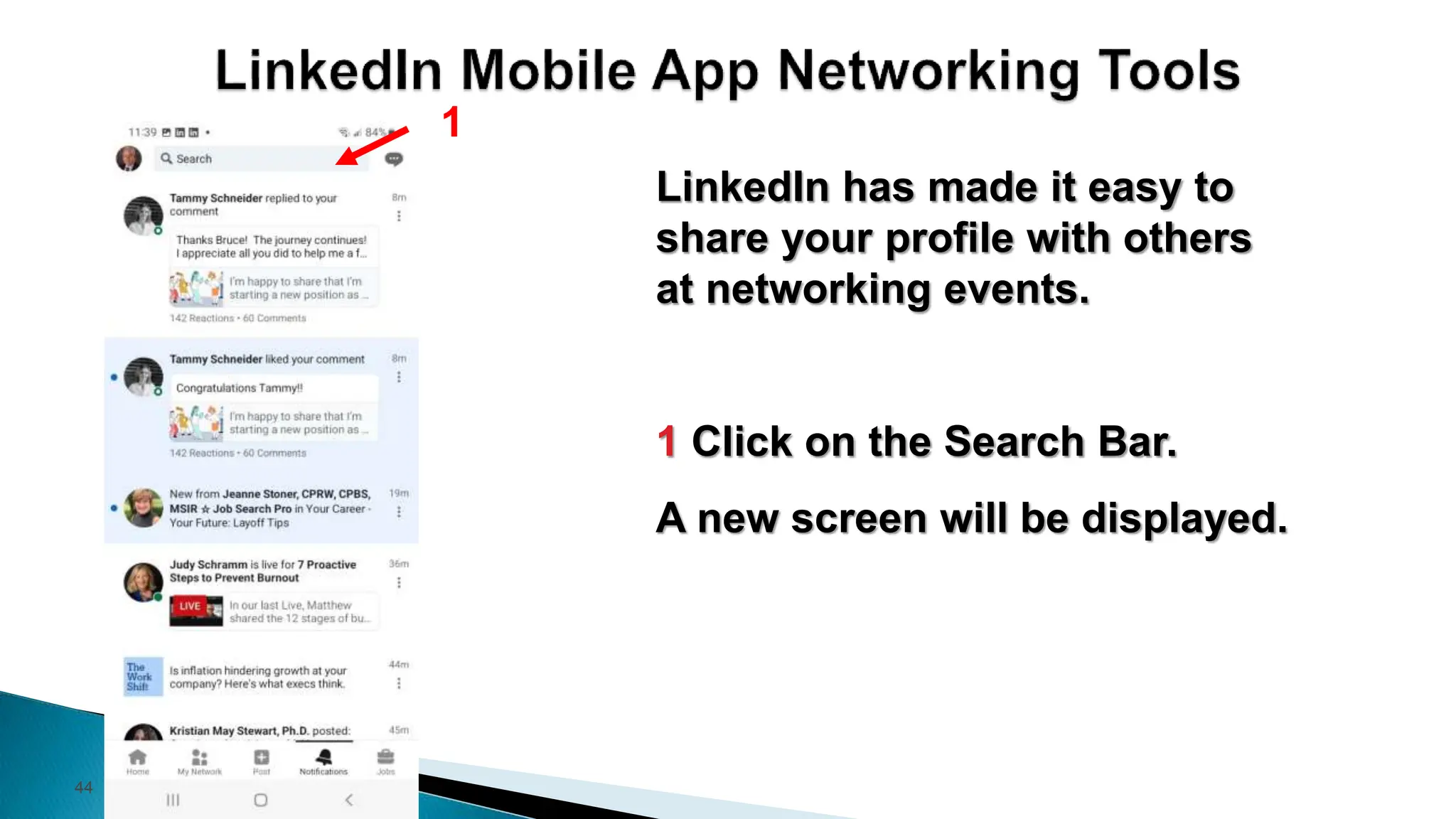 44
LinkedIn has made it easy to
share your profile with others
at networking events.
1 Click on the Search Bar.
A new screen will be displayed.
1
 