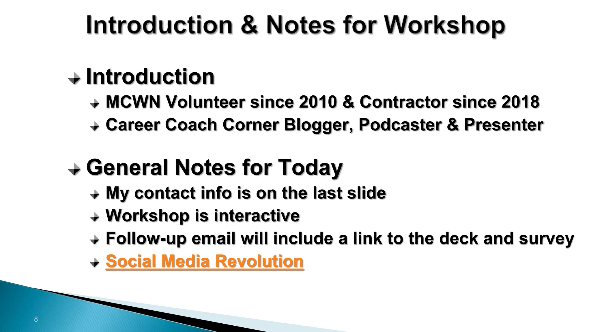 8
Introduction
MCWN Volunteer since 2010 & Contractor since 2018
Career Coach Corner Blogger, Podcaster & Presenter
General Notes for Today
My contact info is on the last slide
Workshop is interactive
Follow-up email will include a link to the deck and survey
Social Media Revolution
 