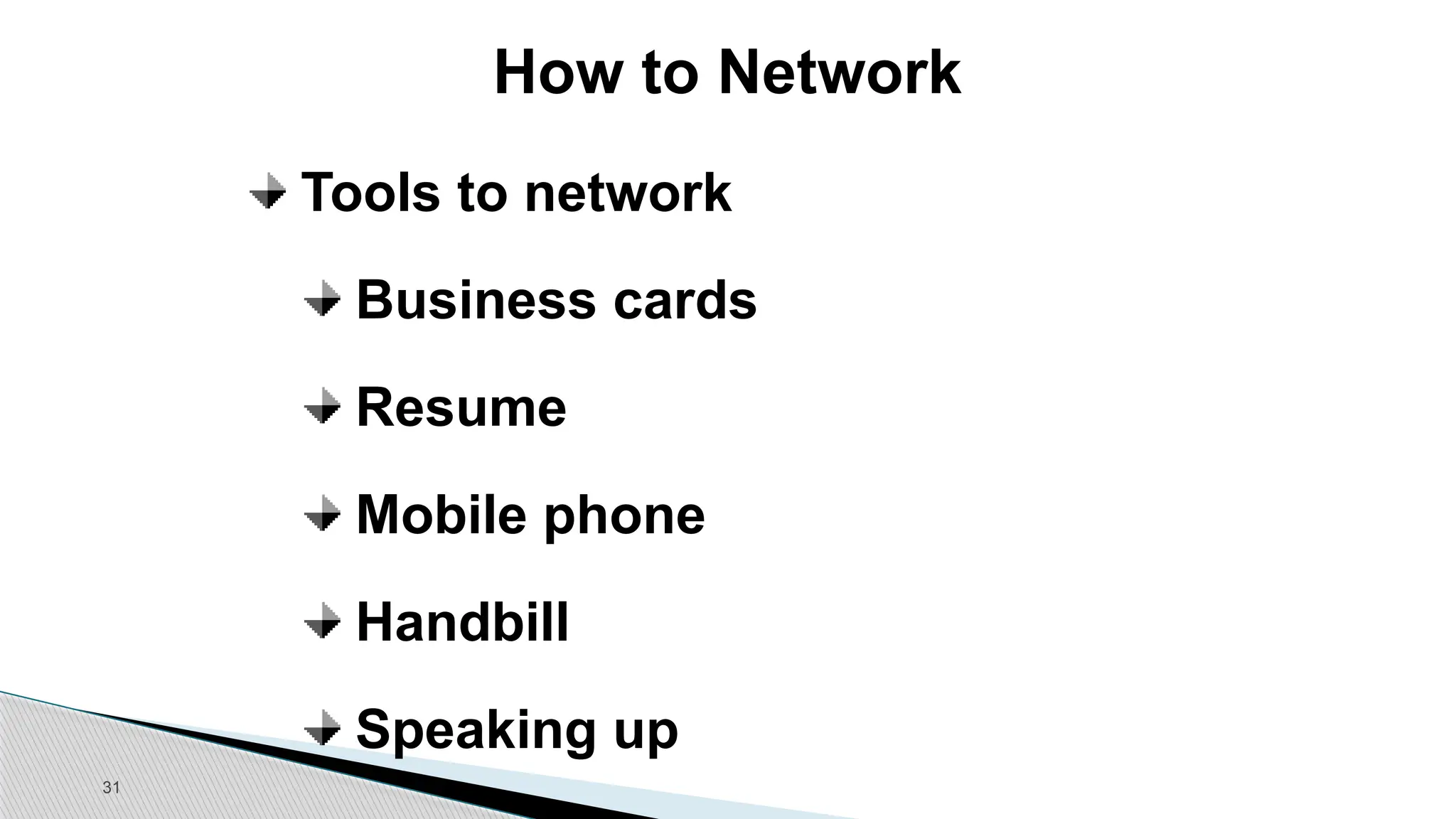 31
How to Network
Tools to network
Business cards
Resume
Mobile phone
Handbill
Speaking up
 