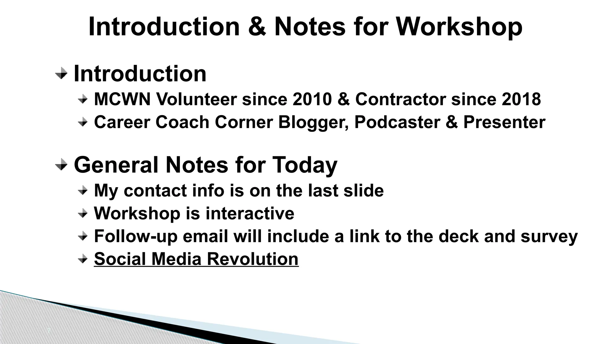 7
Introduction & Notes for Workshop
Introduction
MCWN Volunteer since 2010 & Contractor since 2018
Career Coach Corner Blogger, Podcaster & Presenter
General Notes for Today
My contact info is on the last slide
Workshop is interactive
Follow-up email will include a link to the deck and survey
Social Media Revolution
 
