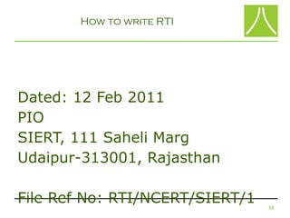 How to write RTI




Dated: 12 Feb 2011
PIO
SIERT, 111 Saheli Marg
Udaipur-313001, Rajasthan

File Ref No: RTI/NCERT/SIERT/1   15
 