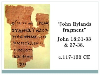 “John Rylands
  fragment”
John 18:31-33
  & 37-38.

c.117-130 CE
 