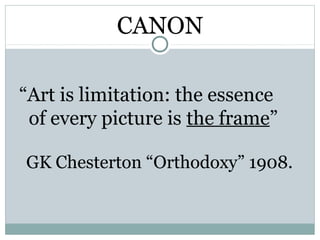 CANON

“Art is limitation: the essence
 of every picture is the frame”

GK Chesterton “Orthodoxy” 1908.
 