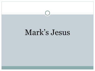 Mark’s Jesus
 