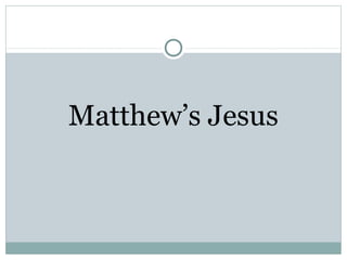Matthew’s Jesus
 