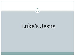 Luke’s Jesus
 
