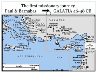 The first missionary journey
Paul & Barnabas          GALATIA 46-48 CE
 