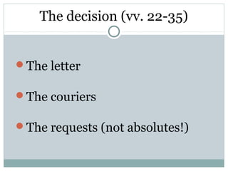 The decision (vv. 22-35)


The letter

The couriers

The requests (not absolutes!)
 