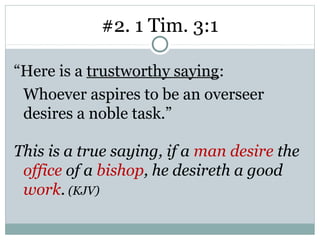 #2. 1 Tim. 3:1

“Here is a trustworthy saying:
 Whoever aspires to be an overseer
 desires a noble task.”

This is a true saying, if a man desire the
 office of a bishop, he desireth a good
 work. (KJV)
 