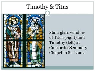 Timothy & Titus



        Stain glass window
        of Titus (right) and
        Timothy (left) at
        Concordia Seminary
        Chapel in St. Louis.
 