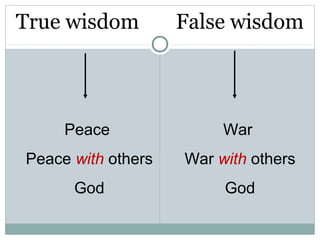True wisdom         False wisdom



     Peace               War
Peace with others   War with others
      God                God
 