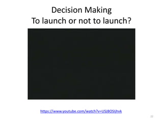 Decision Making
To launch or not to launch?
22
https://www.youtube.com/watch?v=USJ8OSIjhvk
 
