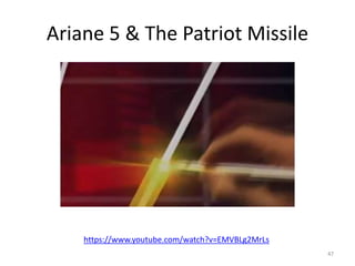Ariane 5 & The Patriot Missile
47
https://www.youtube.com/watch?v=EMVBLg2MrLs
 